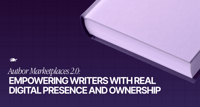 Author Marketplaces 2.0: Empowering Writers with Real Digital Presence and Ownership