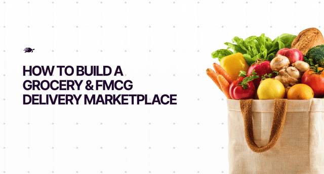 How to Build a Grocery & FMCG Delivery Marketplace: The Complete Guide