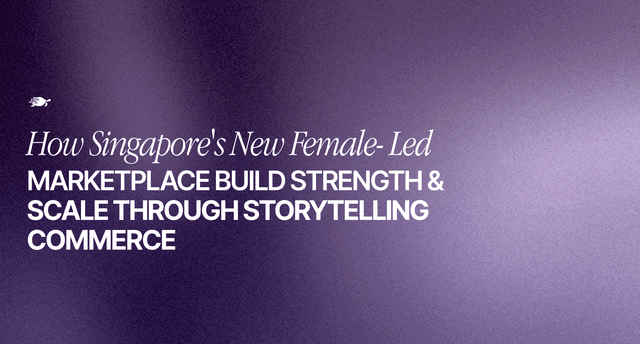 How Singapore’s New Female-Led Marketplaces Build Strength and Scale Through Storytelling Commerce