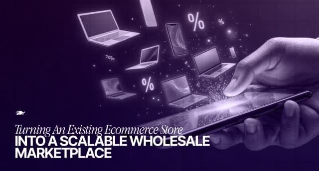 Turning an Ecommerce Store Into a Scalable Wholesale Marketplace